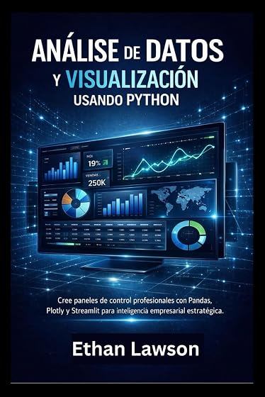 ANÁLISIS DE DATOS Y VISUALIZACIÓN USANDO PYTHON: Cree paneles de control profesionales con Pandas, Plotly y Streamlit para inteligencia empresarial estratégica