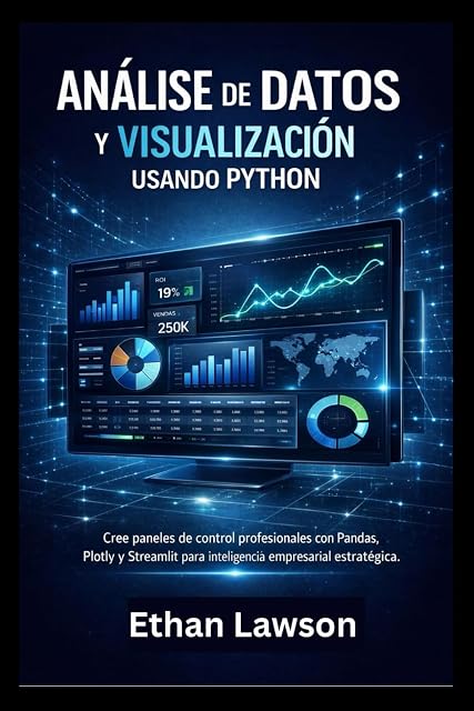 Portada de ANÁLISIS DE DATOS Y VISUALIZACIÓN USANDO PYTHON: Cree paneles de control profesionales con Pandas, Plotly y Streamlit para inteligencia empresarial estratégica