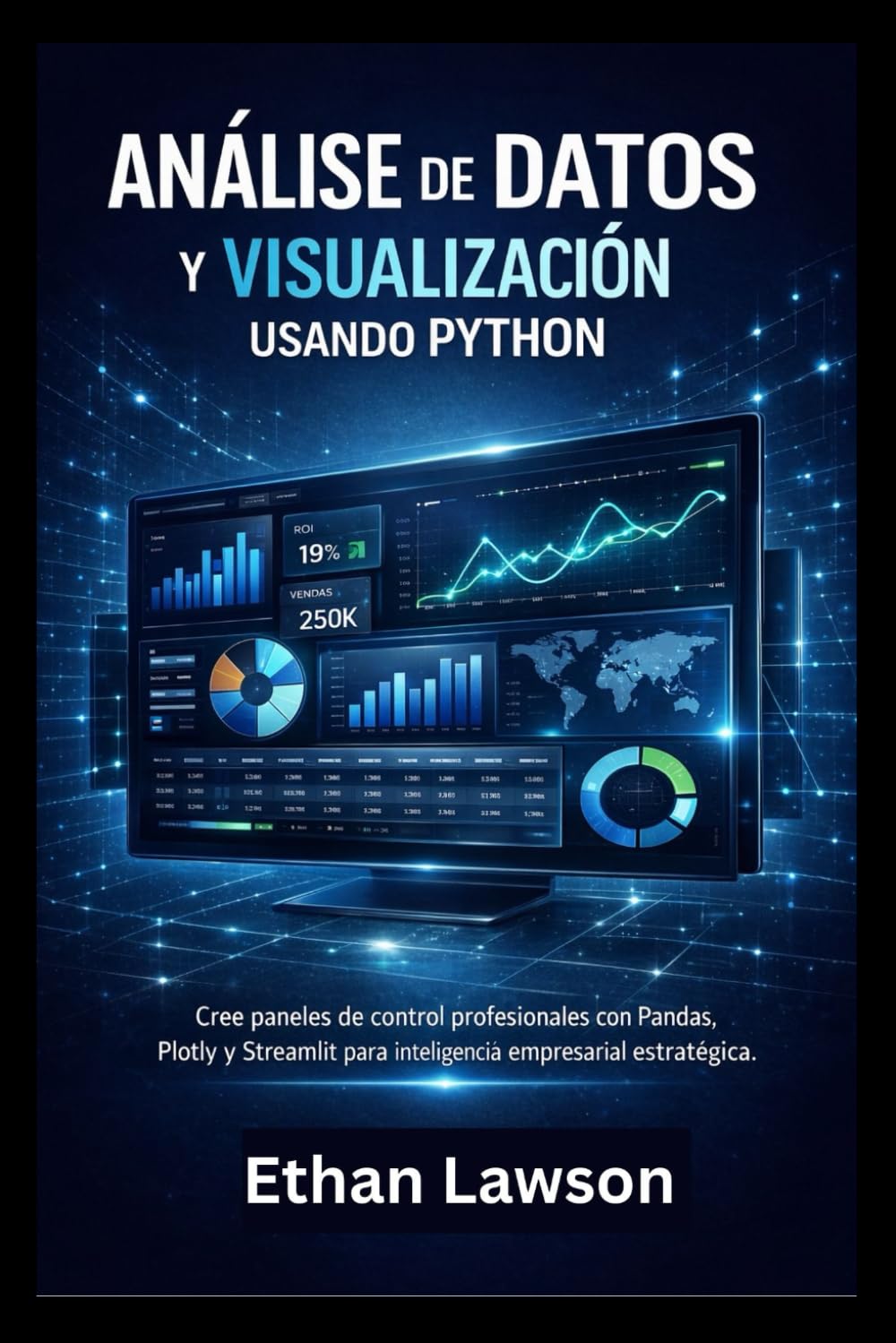 ANÁLISIS DE DATOS Y VISUALIZACIÓN USANDO PYTHON: Cree paneles de control profesionales con Pandas, Plotly y Streamlit para inteligencia empresarial estratégica.