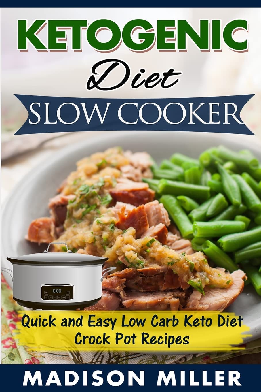 Ketogenic Diet Slow Cooker: Quick and Easy Low Carb Keto Diet Crock Pot Recipes: 4 (Keto Diet Cookbook)