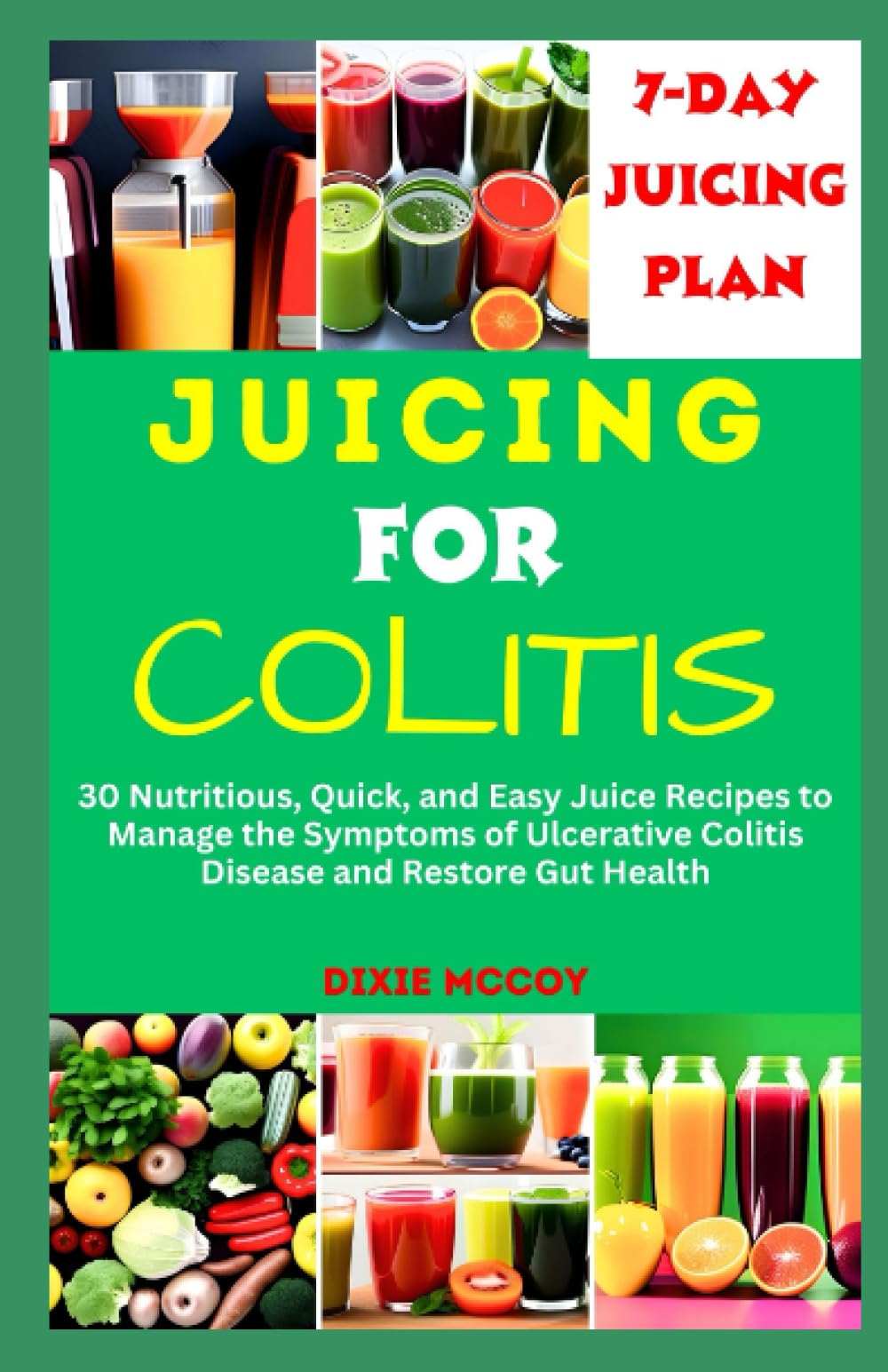 JUICING FOR COLITIS: 30 Nutritious, Quick, and Easy Juice Recipes to Manage the Symptoms of Ulcerative Colitis Disease and Restore Gut Health (Juice Your Path to Health)