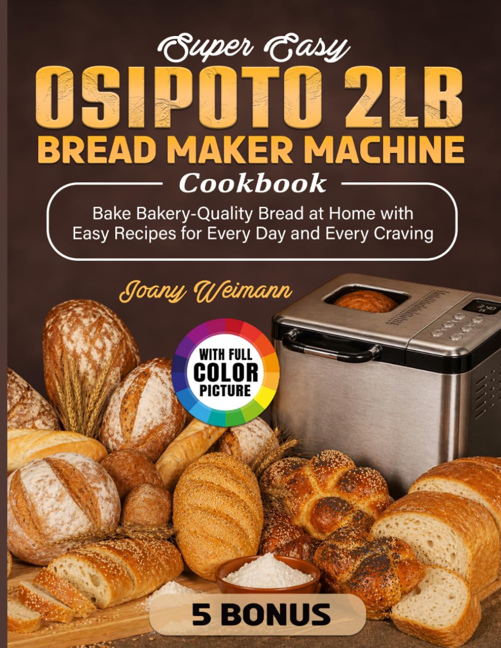 Super Easy OSIPOTO 2LB Bread Maker Machine Cookbook: Bake Bakery-Quality Bread at Home with Easy Recipes for Every Day and Every Craving