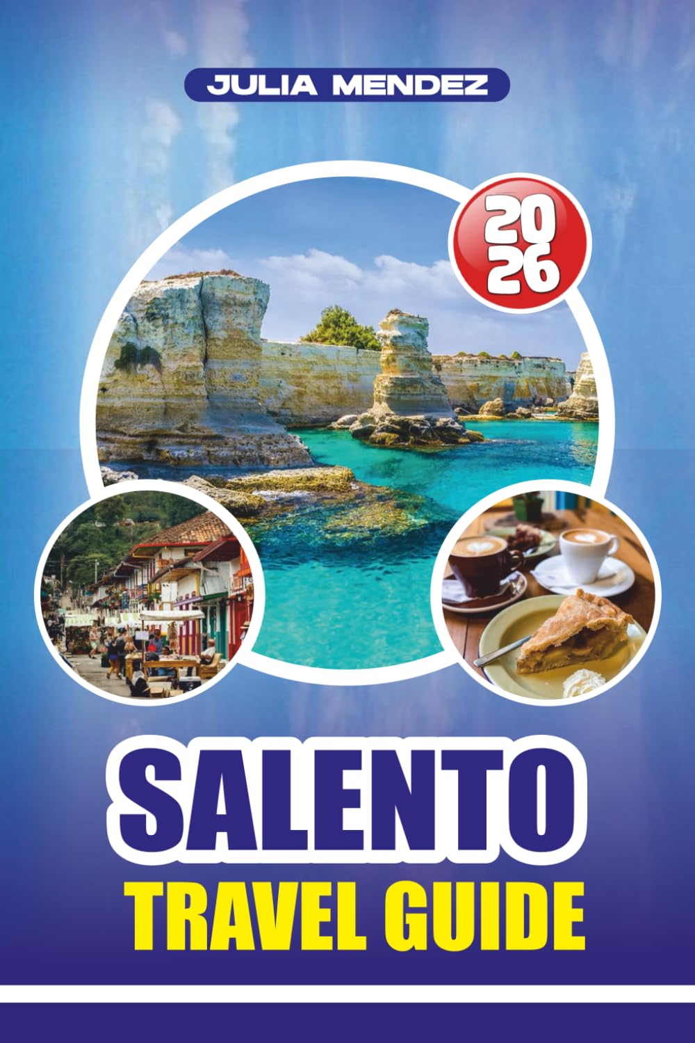 SALENTO TRAVEL GUIDE 2026: Discover the Beaches, Historic Towns, Local Cuisine, and Hidden Gems in Southern Italy