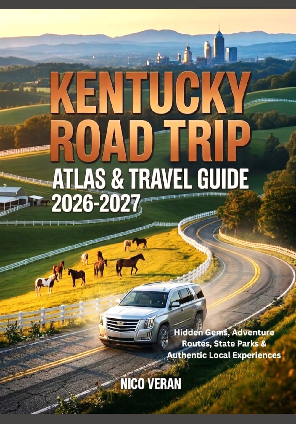 KENTUCKY ROAD TRIP ATLAS & TRAVEL GUIDE 2026-2027: Hidden Gems, Adventure Routes, State Parks & Authentic Local Experiences