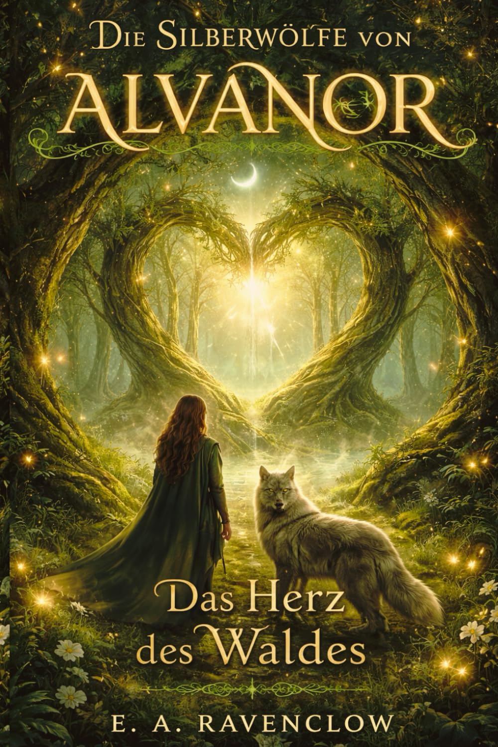 Die Silberwölfe von Alvanor – Band 4: Das Herz des Waldes: Ein märchenhafter Fantasyroman über Verbundenheit und Entscheidungen