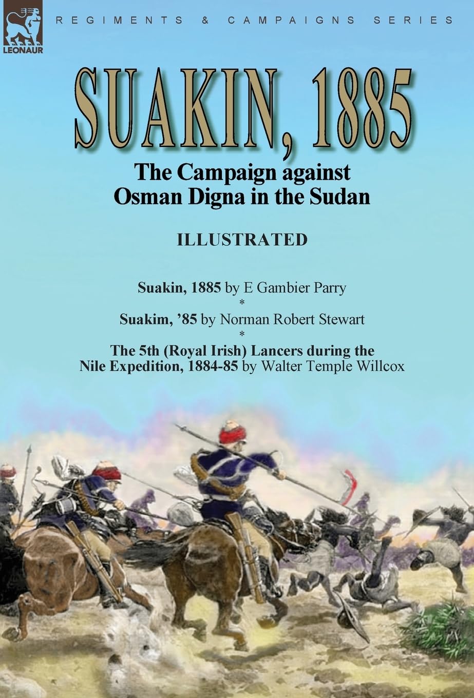 Suakin, 1885: the Campaign against Osman Digna in the Sudan-Suakin, 1885 by E Gambier Parry, Suakim, '85 by Norman Robert Stewart & The 5th (Royal ... Expedition, 1884-85 by Walter Temple Willcox