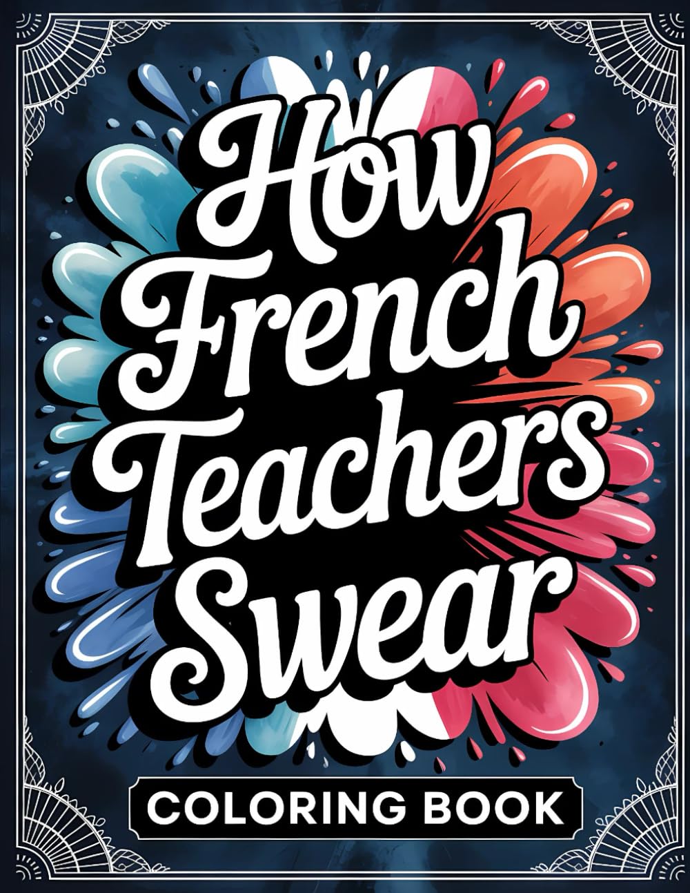 How French Teachers Swear Coloring Book: Gift For French Teachers With French Swear Words
