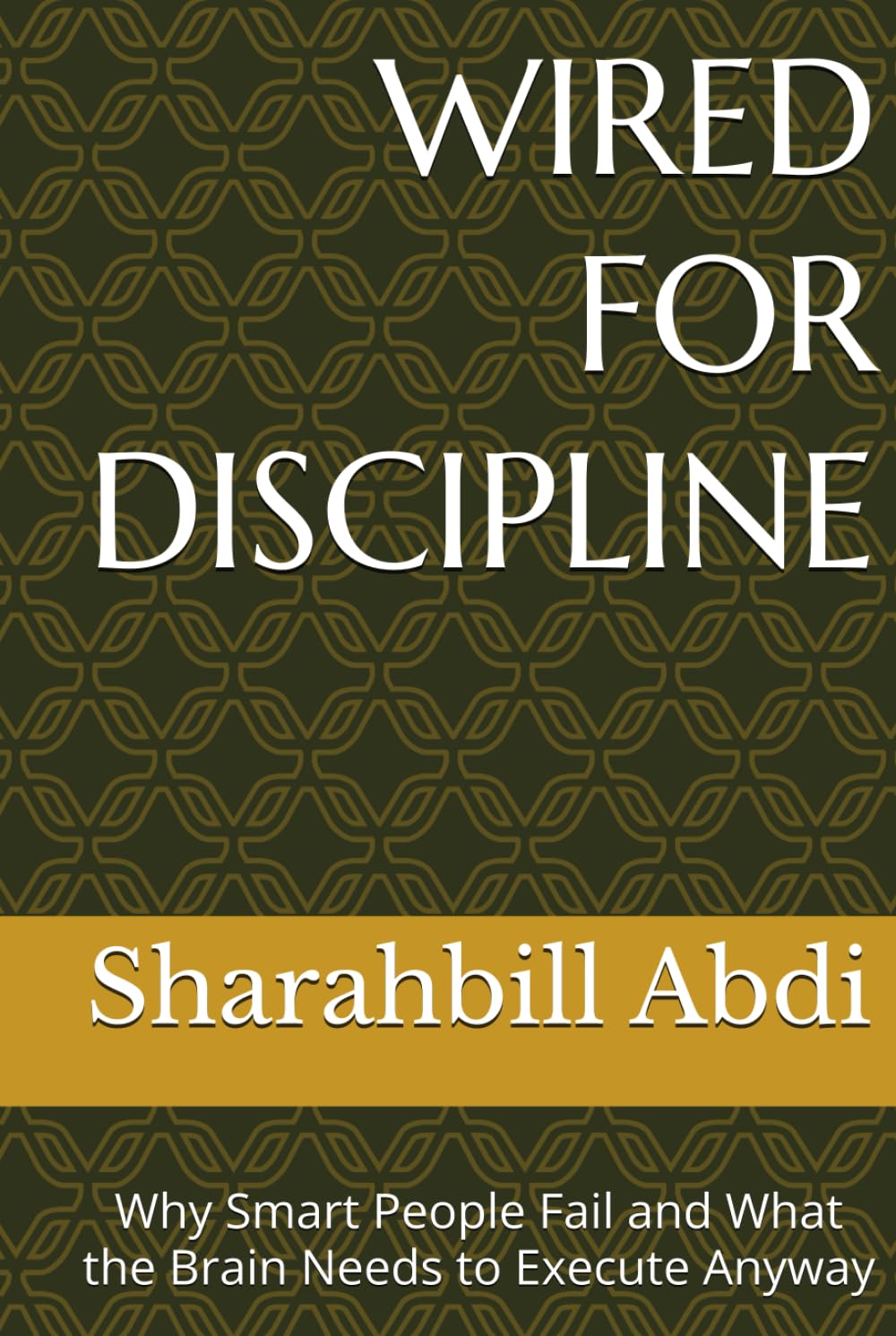 WIRED FOR DISCIPLINE: Why Smart People Fail and What the Brain Needs to Execute Anyway
