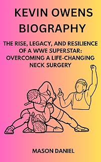 KEVIN OWENS BIOGRAPHY : THE RISE, LEGACY, AND RESILIENCE OF A WWE SUPERSTAR: OVERCOMING A LIFE-CHANGING NECK SURGERY