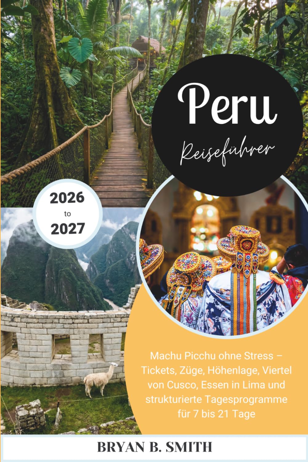 Peru Reiseführer 2026-2027: Machu Picchu ohne Stress – Tickets, Züge, Höhenlage, Viertel von Cusco, Essen in Lima und strukturierte Tagesprogramme für 7 bis 21 Tage