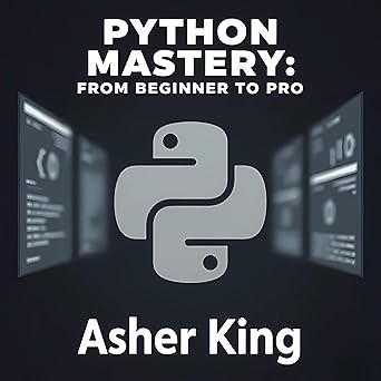 Python Mastery: From Beginner to Pro eBook : KING, ASHER: Amazon.in: Books