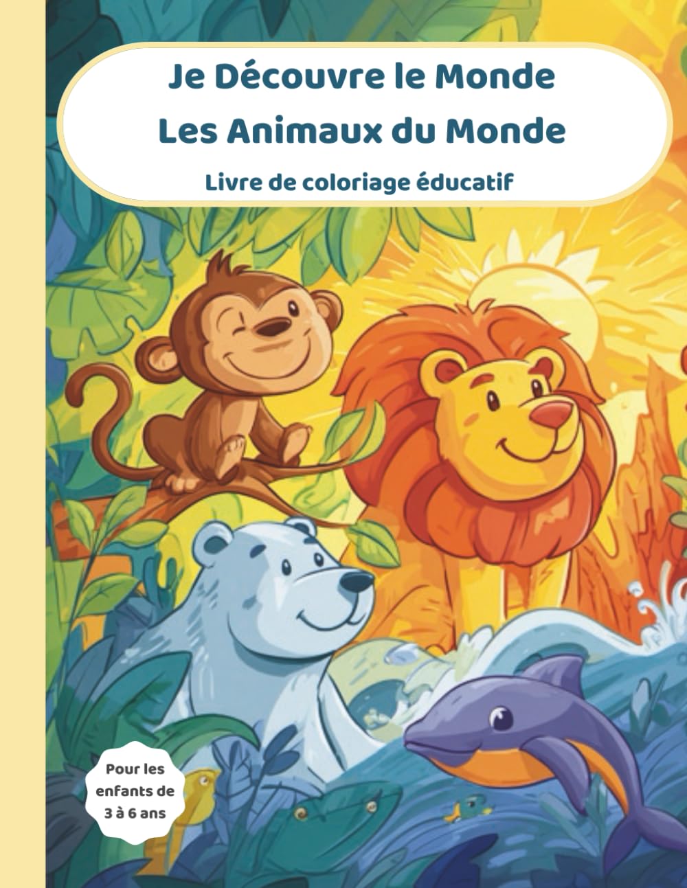 Je Découvre le Monde - Les Animaux du Monde: Livre de coloriage éducatif pour enfants de 3 à 6 ans