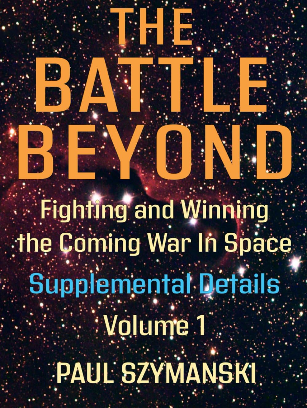The Battle Beyond—Fighting and Winning the Coming War in Space - Supplemental Details – Volume 1: Space Warfighting Detailed Lists of Attack Options (Battle Beyond - Fighting Space Wars!)      Hardcover – March 11, 2024