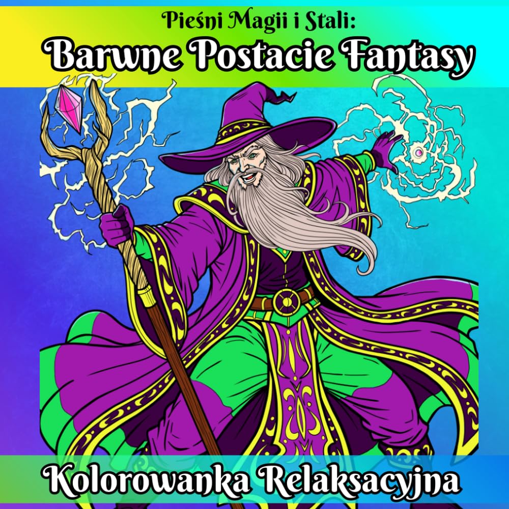 Pieśni Magii i Stali: Barwne Postacie Fantasy, Kolorowanka Relaksacyjna: Uwolnij Swoją Artystyczną Duszę i Ożyw Legendarne Królestwa Dzięki 50 Relaksującym Ilustracjom dla Młodzieży i Dorosłych
