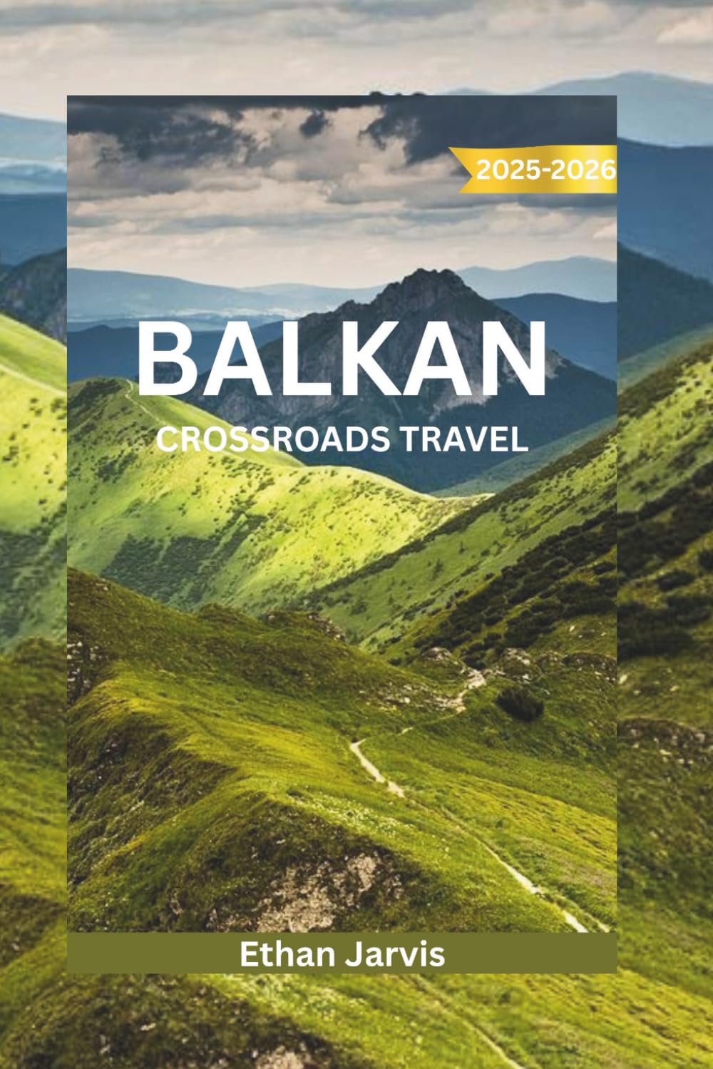 BALKAN CROSSROADS TRAVEL 2025–2026: Discover the Heart of Southeastern Europe: A Complete Travel Guide to Croatia, Bosnia, Montenegro, Albania, and Beyond (The Traveler's Companion)