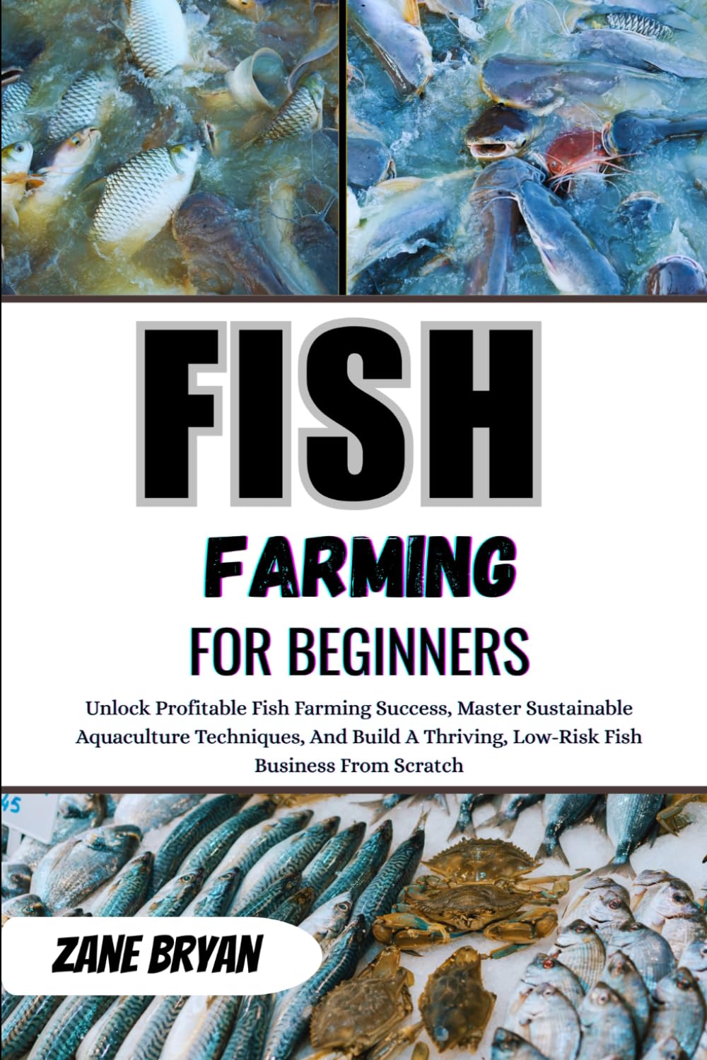 Fish Farming For Beginners: Unlock Profitable Success In Sustainable Aquaculture. Master Techniques To Build A Thriving, Low-Risk Fish Business From Scratch