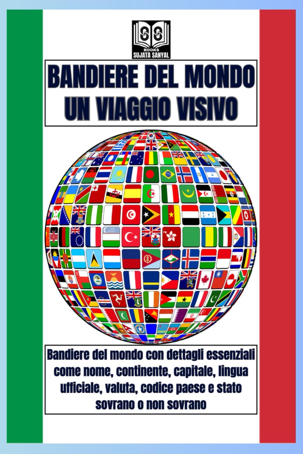 BANDIERE DEL MONDO: UN VIAGGIO VISIVO, Questo libro fornisce bandiere con dettagli su ciascun paese, come nome, continente, capitale, lingua ufficiale, valuta, codice paese e sovrano o non sovrano