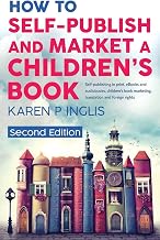 How to Self-publish and Market a Children's Book (Second Edition): Self-publishing in print, eBooks and audiobooks, children's book marketing, translation and foreign rights