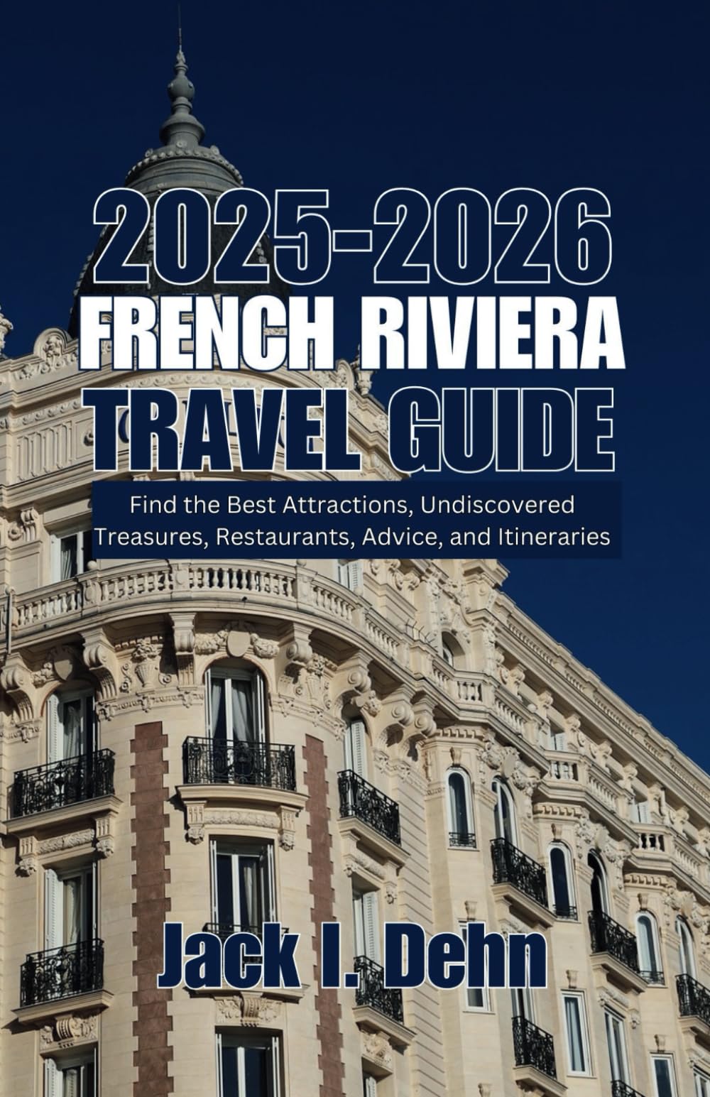 French Riviera Travel Guide 2025-2026: Find the Best Attractions, Undiscovered Treasures, Restaurants, Advice, and Itineraries
