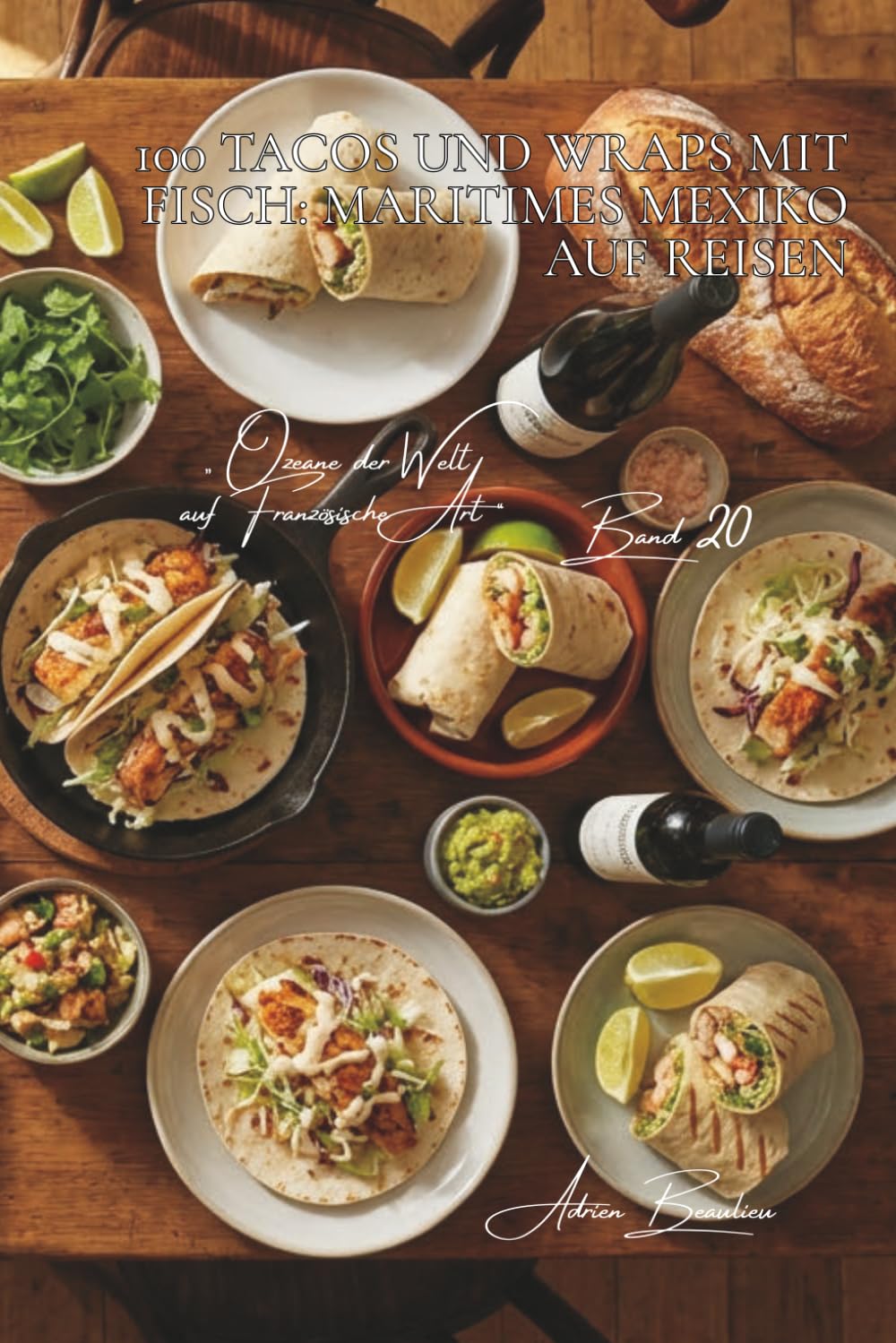 100 tacos und wraps mit fisch: maritimes mexiko auf reisen: hausgemachtes guacamole, französische fische, die kunst des maritimen sandwiches (serie ... der Welt auf Französische Art“ (7 bücher))