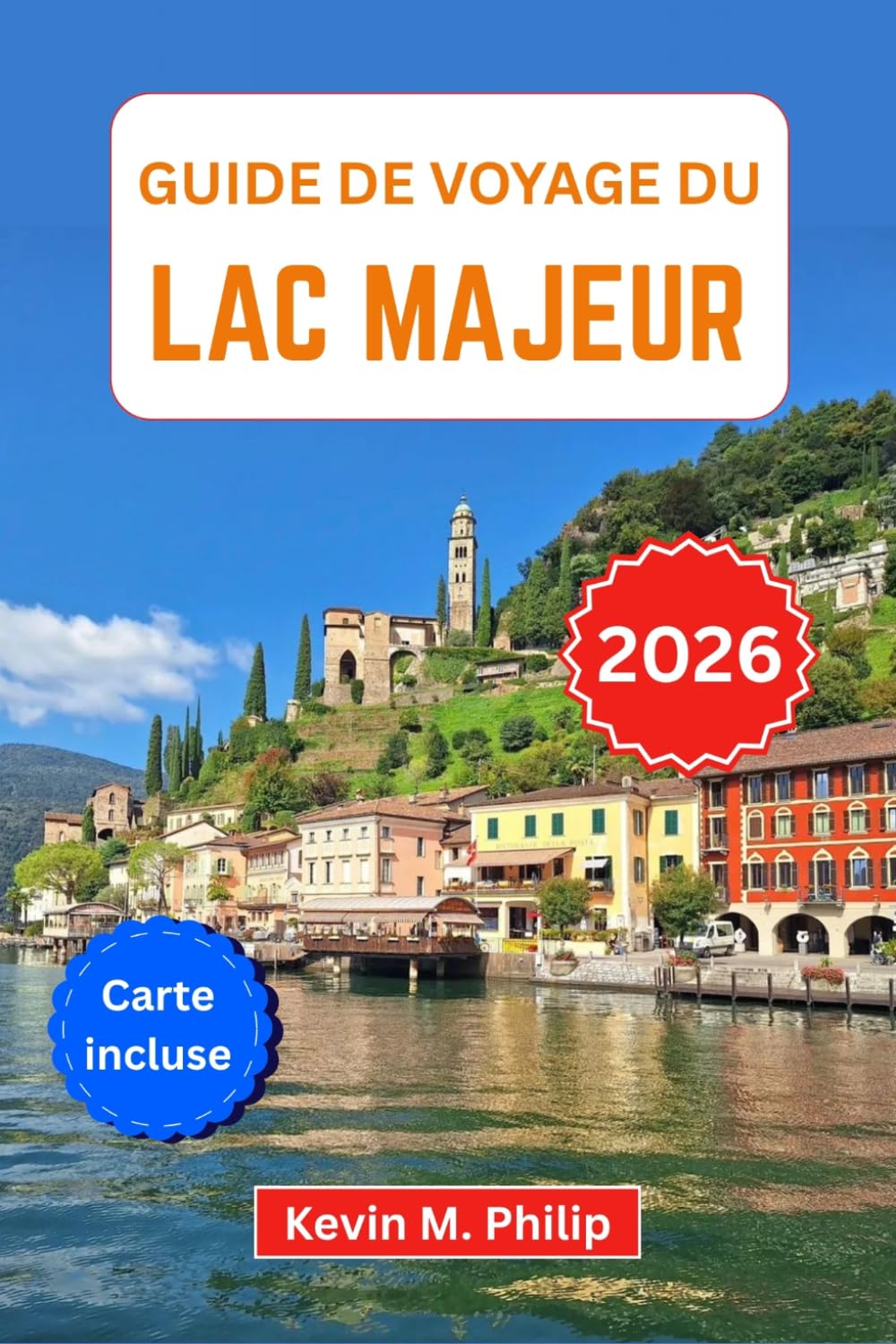 Guide de voyage du lac Majeur 2026: Découvrez Stresa, les îles Borromées et Locarno : croisières panoramiques, villages cachés, escapades en montagne ... pour une aventure italo-suisse inoubliable