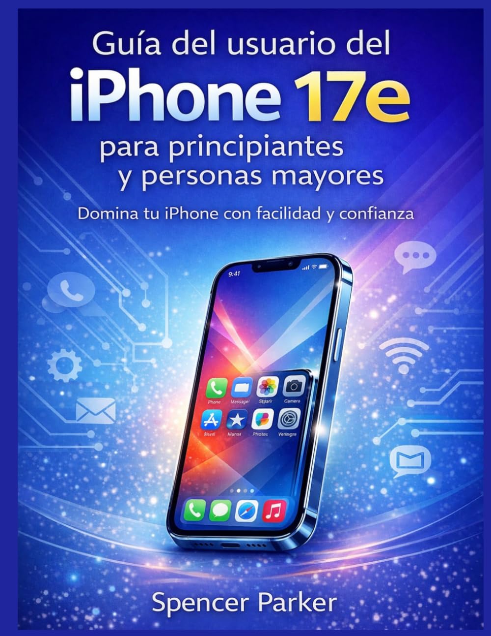 Guía del usuario del iPhone 17e para principiantes y personas mayores: Domina tu iPhone con facilidad y confianza