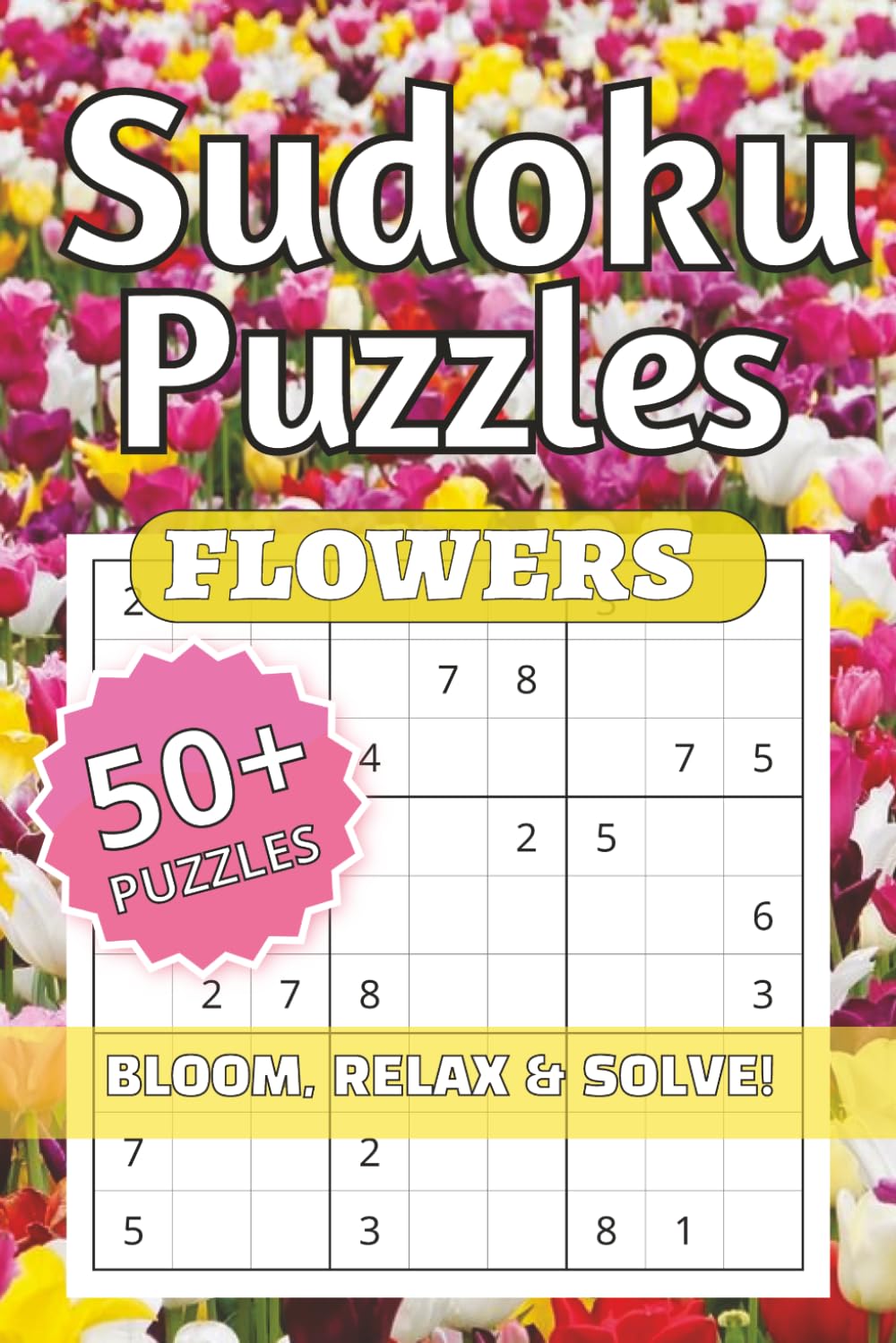 Flower Sudoku, Bloom, Relax, and Solve!: Flower Sudoku Puzzles | Help Calm the Mind, Relax, and Focus | 6x9inches, 120 pages, | 50+ Puzzles... Gifts ... Holidays, and Relaxation | Solutions Included