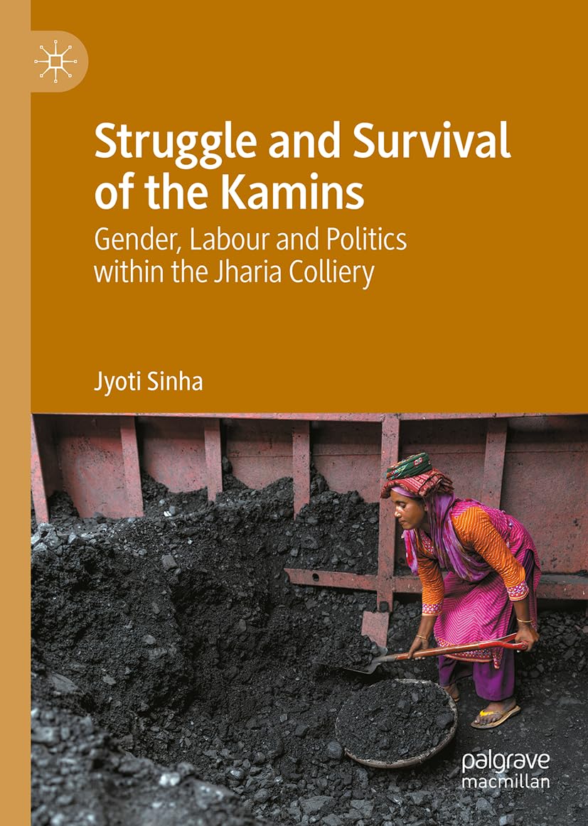 Struggle and Survival of the Kamins: Gender, Labour and Politics within the Jharia Colliery