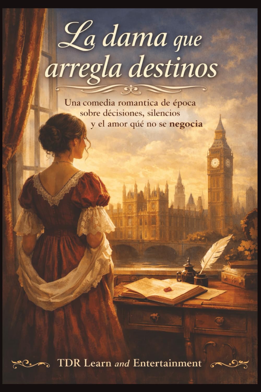 La Dama que Arregla Destino: Una comedia romántica de época sobre decisiones, silencios y el amor que no se negocia (Serie Legado y Poder)