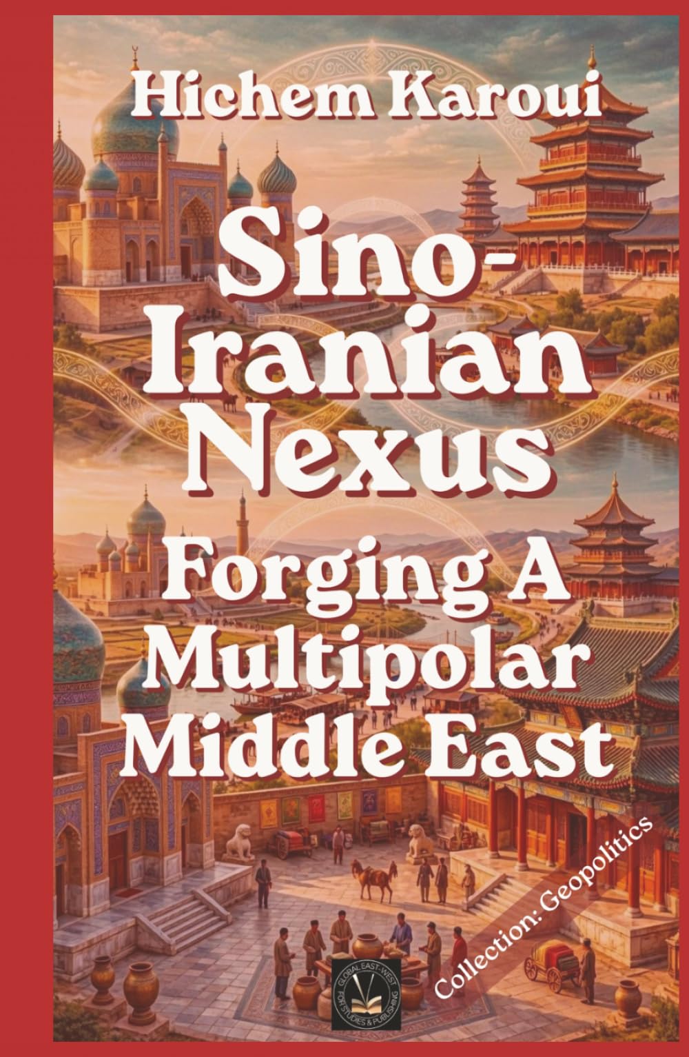 Sino-Iranian Nexus: Forging A Multipolar Middle East (Geopolitics)