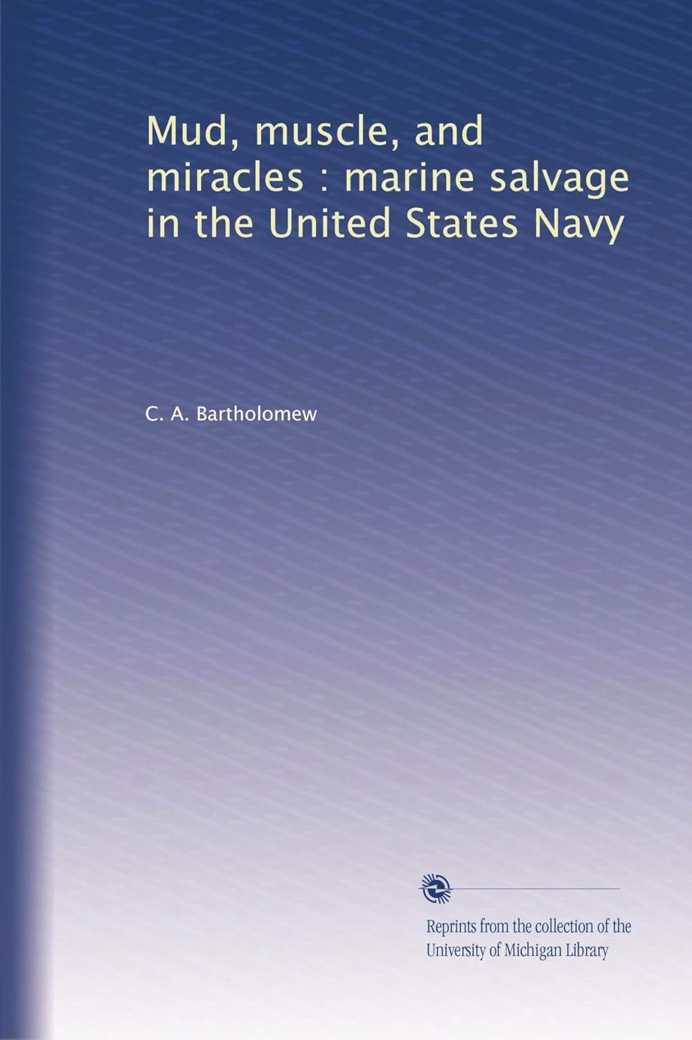 Mud, muscle, and miracles : marine salvage in the United States Navy