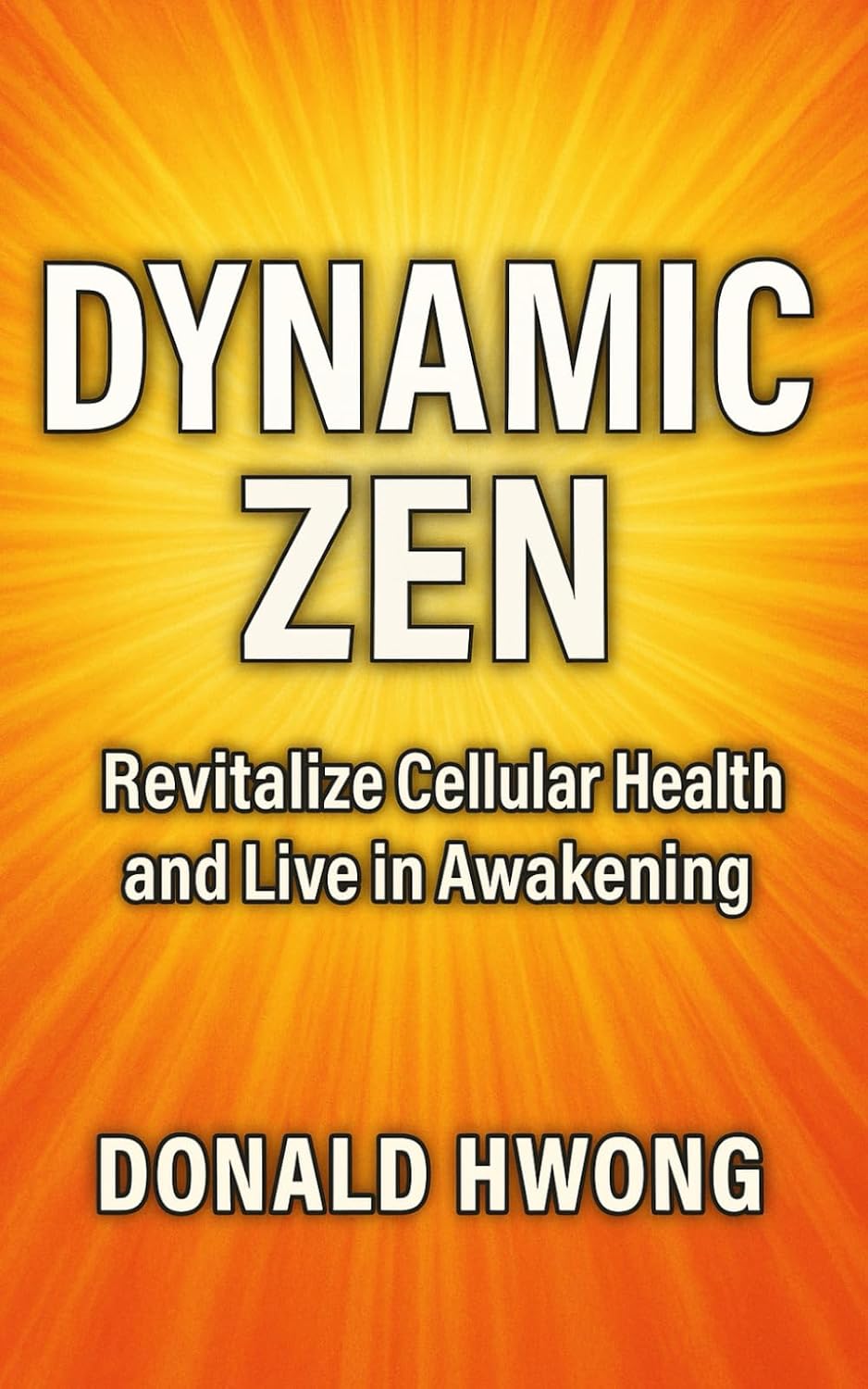 Dynamic Zen: Revitalize Cellular Health and Live in Awakening (For the Love of Life)