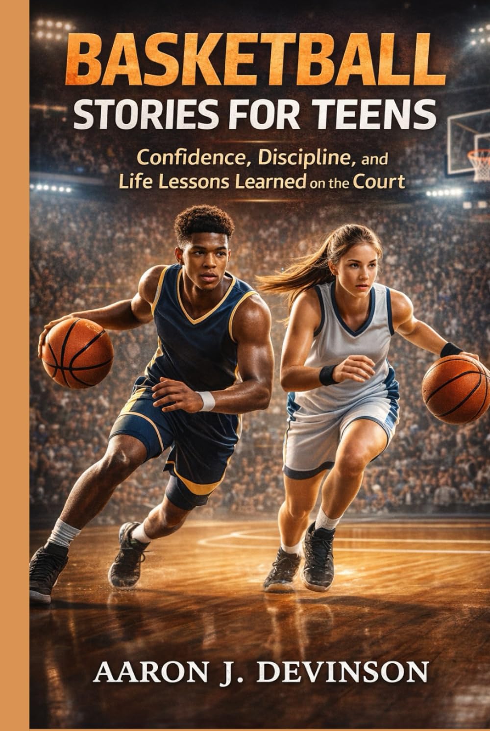 BASKETBALL STORIES FOR TEENS: Confidence, Discipline, and Life Lessons Learned on the Court