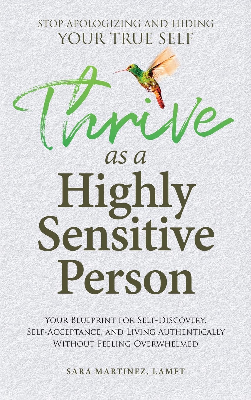 Thrive as a Highly Sensitive Person: Your Blueprint for Self-Discovery, Self-Acceptance, and Living Authentically Without Feeling Overwhelmed