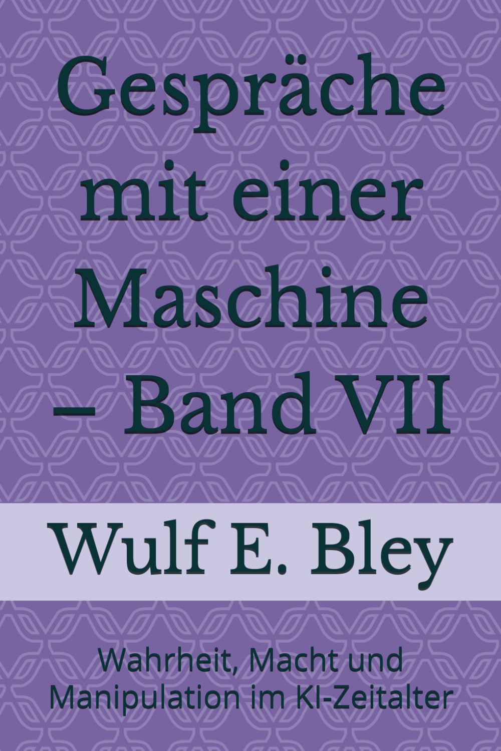 Gespräche mit einer Maschine – Band VII: Wahrheit, Macht und Manipulation im KI-Zeitalter