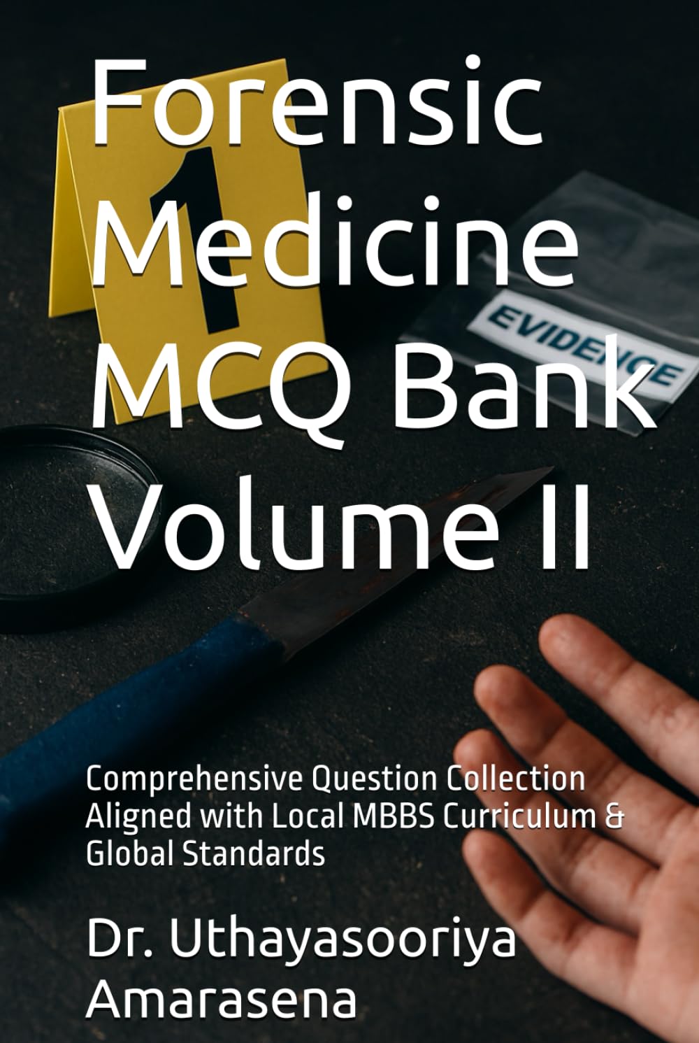 Forensic Medicine MCQ Bank Volume II: Comprehensive Question Collection Aligned with Local MBBS Curriculum & Global Standards