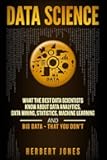Data Science: What the Best Data Scientists Know About Data Analytics, Data Mining, Statistics, Machine Learning, and Big Data – That You Don't