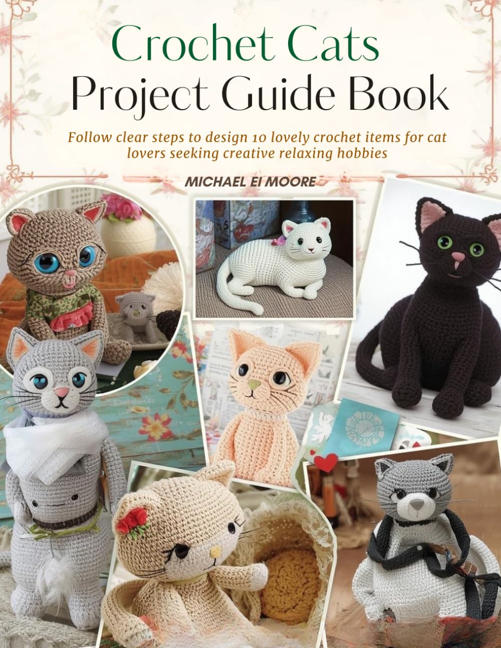 Crochet Cats Project Guide Book: Follow clear steps to design 10 lovely crochet items for cat lovers seeking creative relaxing hobbies