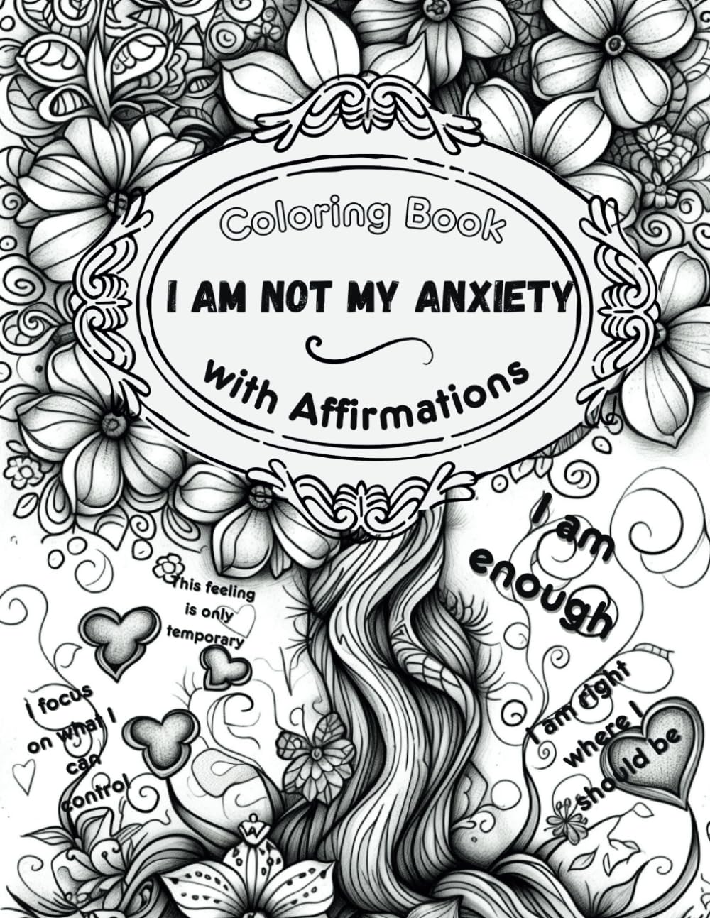 I am not my anxiety: 40 Coloring Pages with Affirmations to Calm the Restless Mind