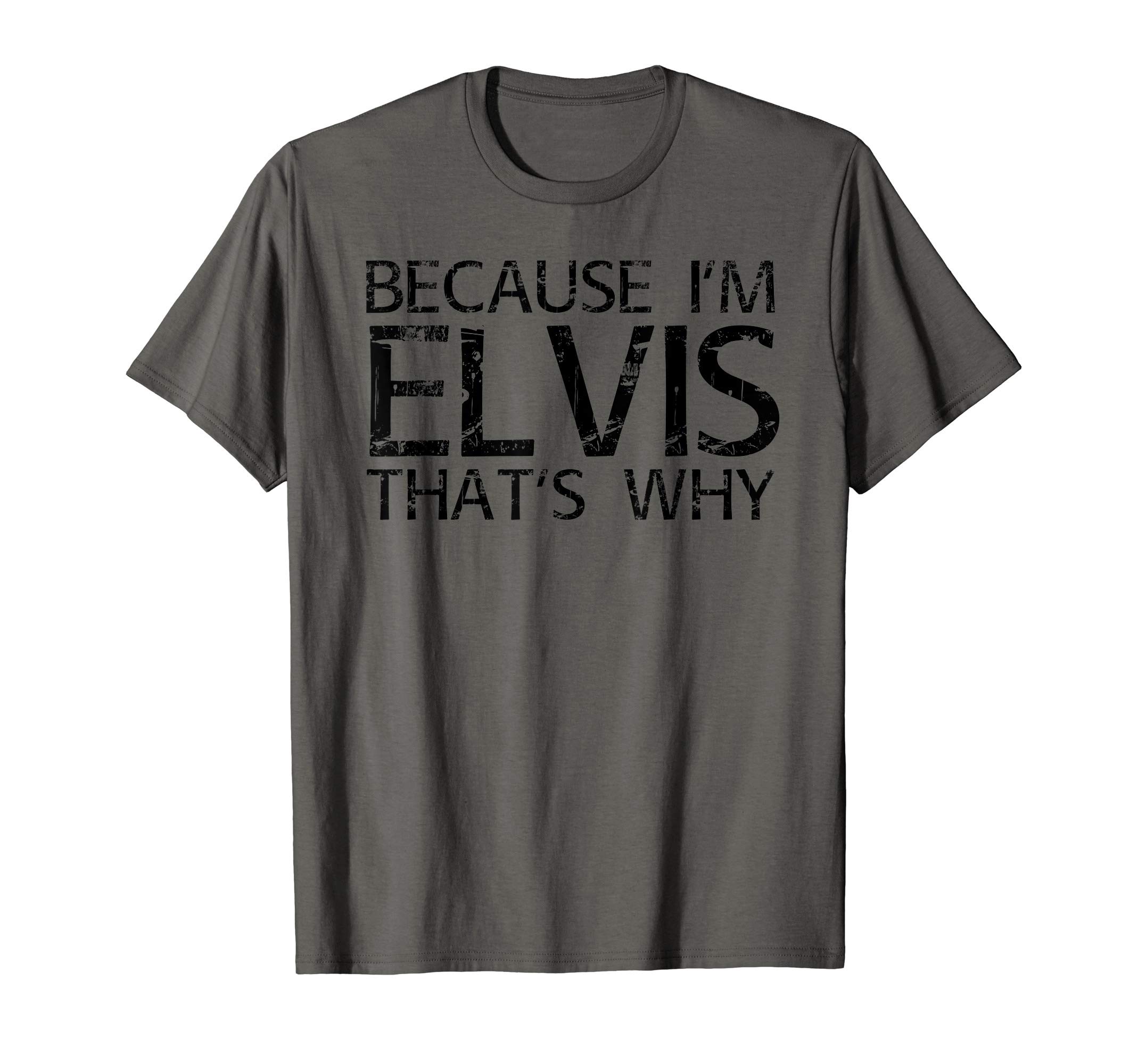 BECAUSE I'M ELVIS THAT'S WHY Funny Personalized Name Gift T-Shirt