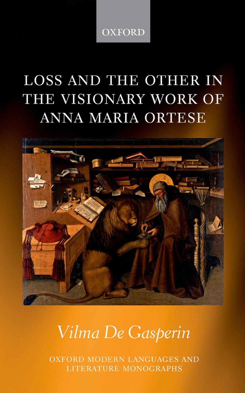 Loss and the Other in the Visionary Work of Anna Maria Ortese (Oxford Modern Languages and Literature Monographs)