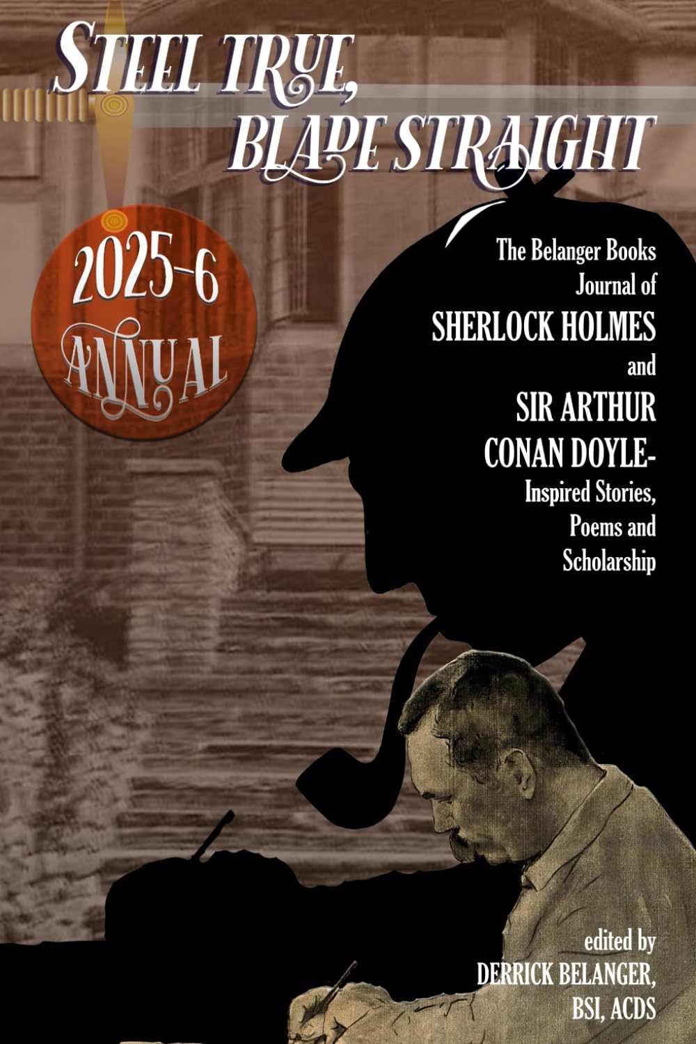Steel True, Blade Straight 2025-26 Annual : The Belanger Books Journal of SHERLOCK HOLMES and SIR ARTHUR CONAN DOYLE-Inspired Stories, Poems and