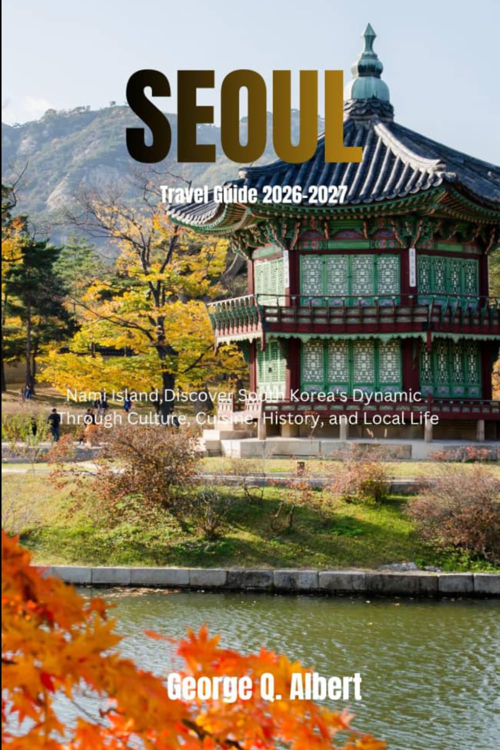 Seoul Travel Guide 2026-2027: Discover South Korea's Dynamic Capital Through Culture, Cuisine, History, and Local Life (Easygoing Journeys)