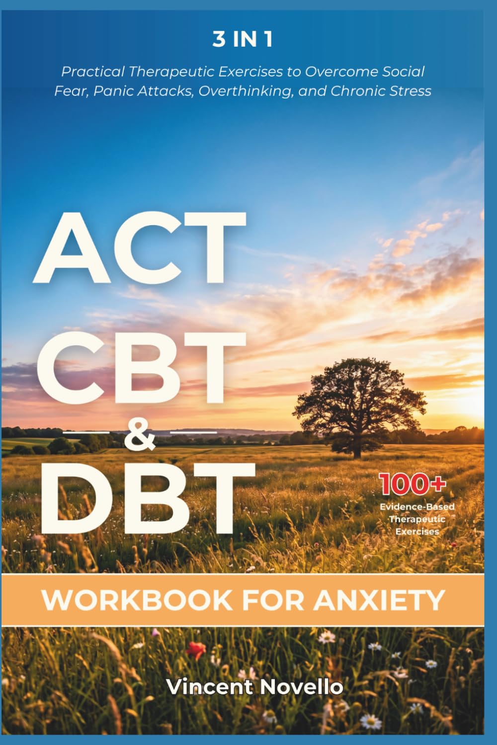 ACT, CBT & DBT Workbook for Anxiety: Practical Therapeutic Exercises to Overcome Social Fear, Panic Attacks, Overthinking, and Chronic Stress