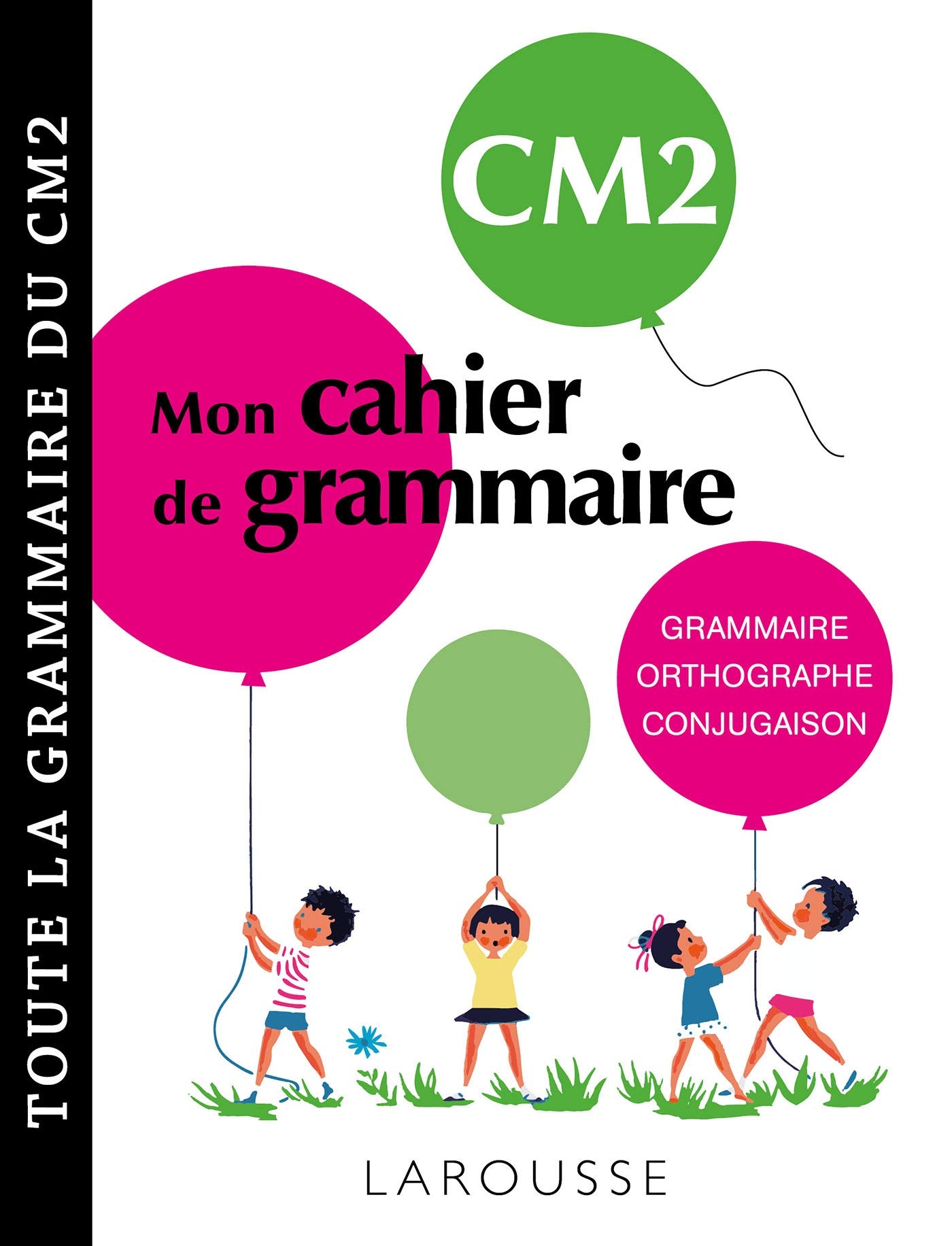 Petit cahier de grammaire LAROUSSE CM2: Grammaire, orthographe, conjugaison, vocabulaire