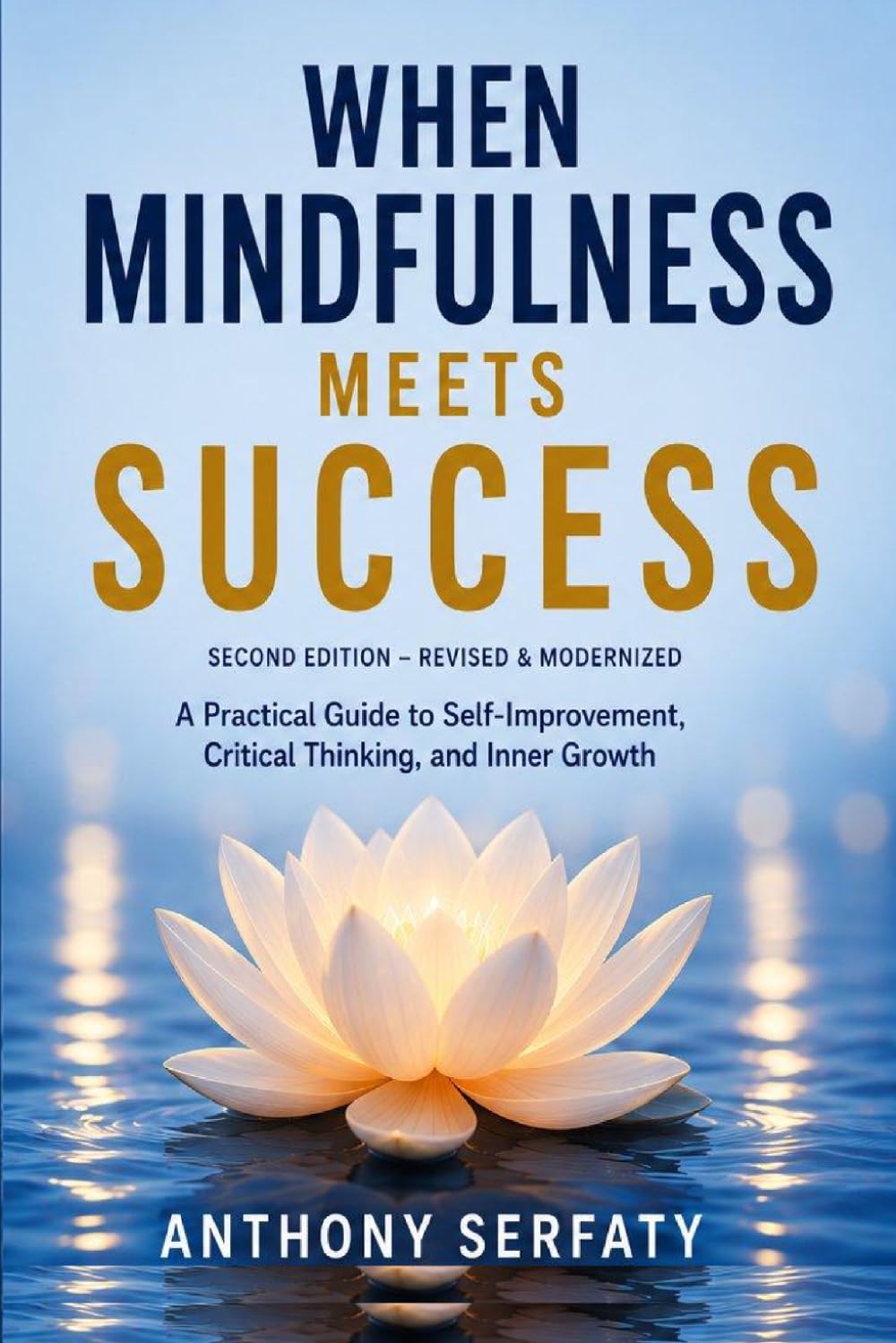 When Mindfulness Meets Success: A Practical Guide to Self-Improvement, Critical Thinking, and Inner Growth