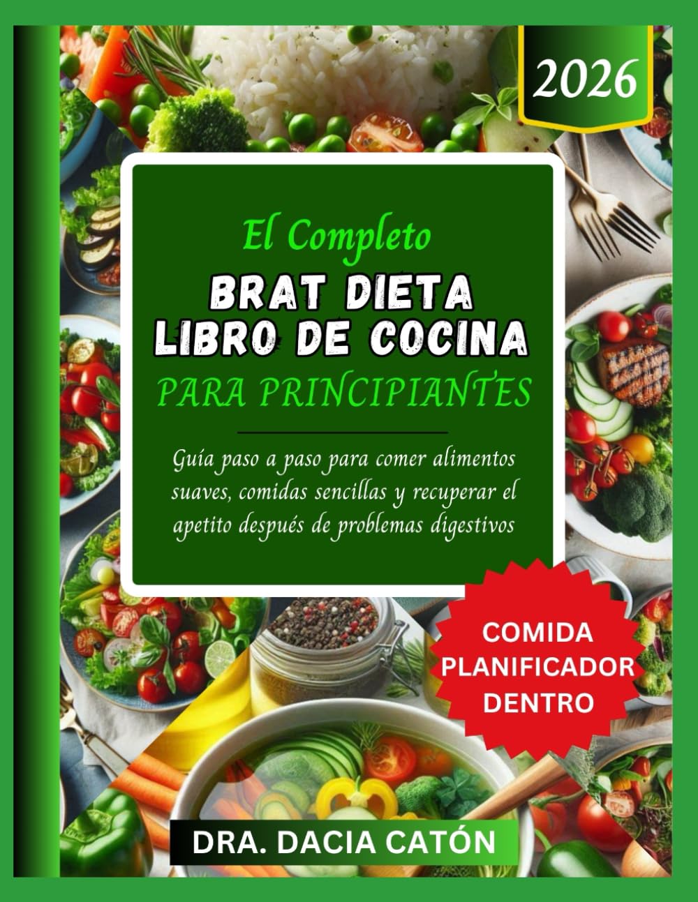 EL COMPLETO BRAT DIETA LIBRO DE COCINA PARA PRINCIPIANTES: Guía paso a paso para comer alimentos suaves, comidas sencillas y recuperar el apetito después de problemas digestivos