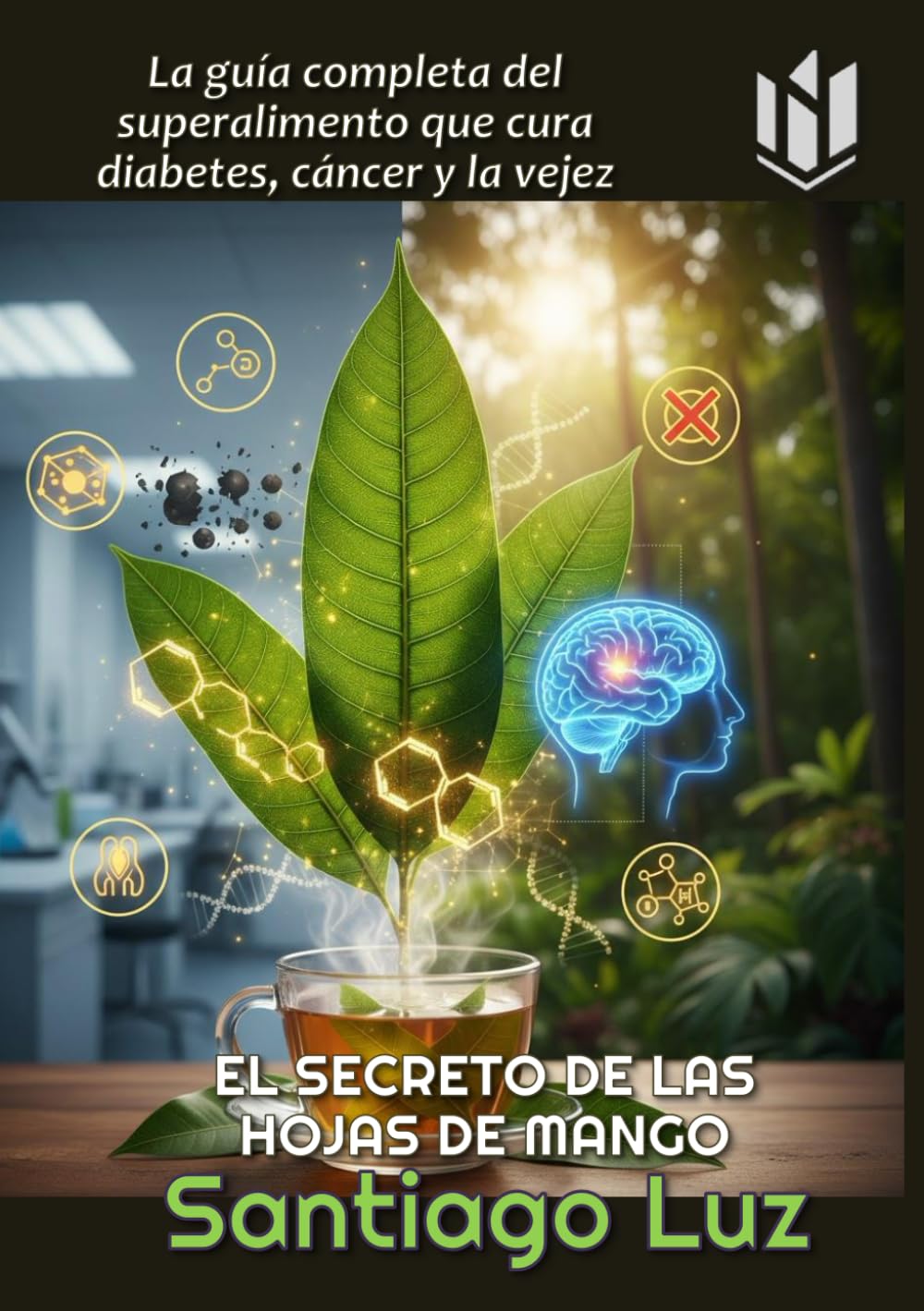 EL SECRETO DE LAS HOJAS DE MANGO: La guía completa del superalimento que cura diabetes, cáncer y la vejez