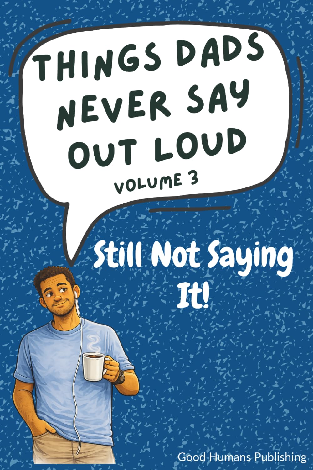 Things Dads Never Say Out Loud – Volume 3: Still Not Saying It!