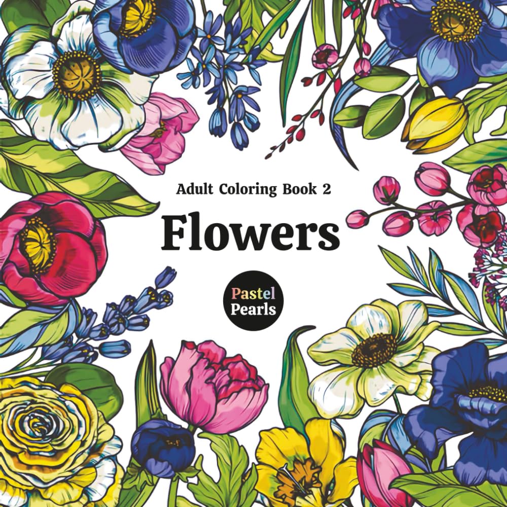 Flowers Adult Coloring Book 2: Relaxation Through Creative Expression for Anxiety and Stress Relief